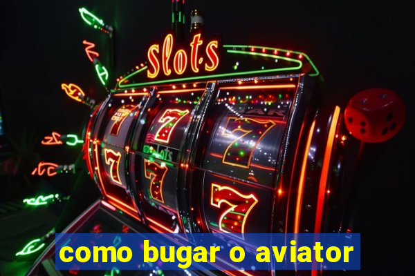 como bugar o aviator